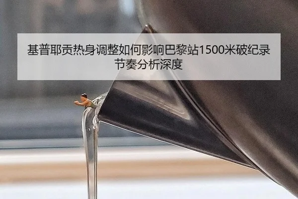 基普耶贡热身调整如何影响巴黎站1500米破纪录节奏分析深度